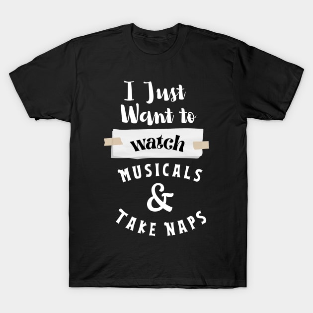 I Just Want To Watch Musicals & Take Naps T-Shirt by rogergren